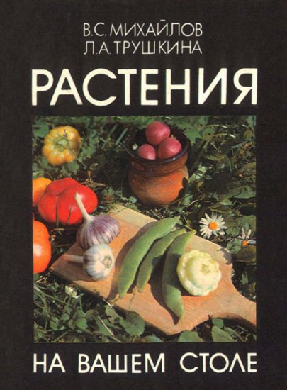Михайлов В. С, Трушкина Л. А. - Растения на вашем столе (1989) pdf Михайлов В. С, Трушкина Л. А. - Растения на вашем столе (1989) pdf